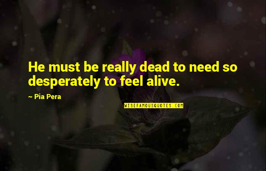 Zwaagwesteinde Quotes By Pia Pera: He must be really dead to need so