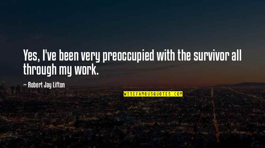 Zwali W Quotes By Robert Jay Lifton: Yes, I've been very preoccupied with the survivor