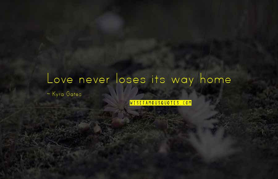 Zwalic Quotes By Kyra Gates: Love never loses its way home