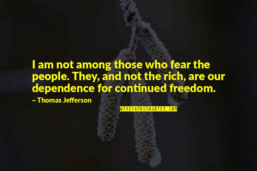 Zwalic Quotes By Thomas Jefferson: I am not among those who fear the