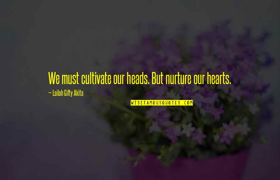 Zwaluw Tekenen Quotes By Lailah Gifty Akita: We must cultivate our heads. But nurture our