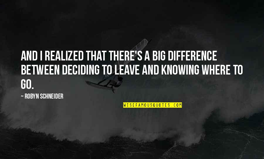 Zwaluwen Quotes By Robyn Schneider: And I realized that there's a big difference Zwaluwen Quotes By Robyn Schneider: And I realized that there's a big difference