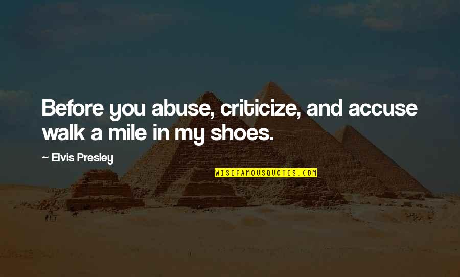 Zwanenzang Quotes By Elvis Presley: Before you abuse, criticize, and accuse walk a Zwanenzang Quotes By Elvis Presley: Before you abuse, criticize, and accuse walk a