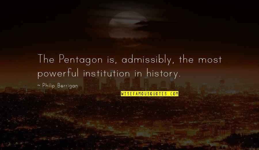 Zwang Quotes By Philip Berrigan: The Pentagon is, admissibly, the most powerful institution