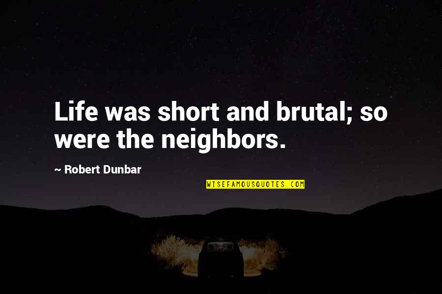 Zwang Quotes By Robert Dunbar: Life was short and brutal; so were the