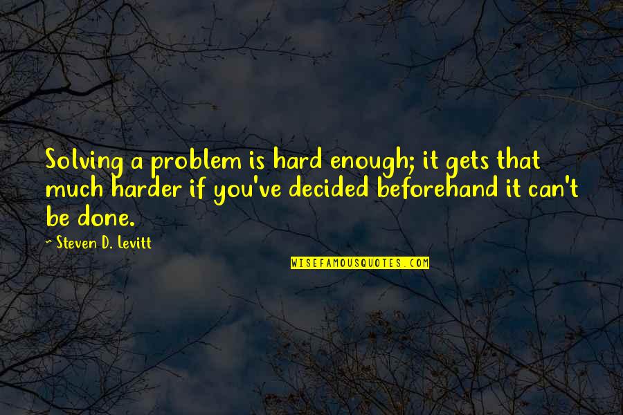 Zwang Quotes By Steven D. Levitt: Solving a problem is hard enough; it gets