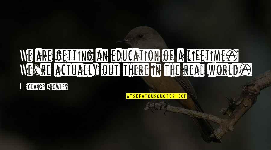 Zwanghafte Quotes By Solange Knowles: We are getting an education of a lifetime.