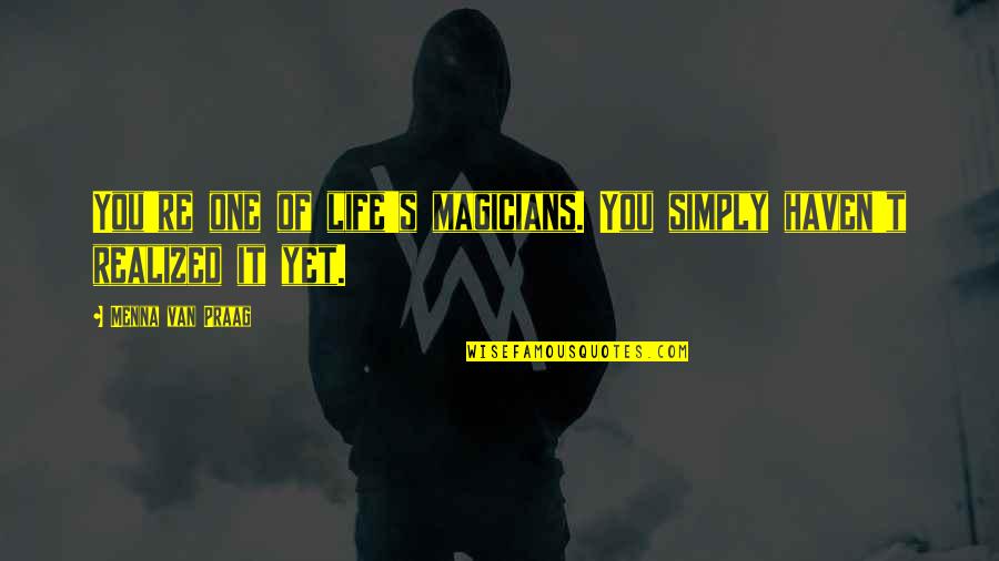 Zwangsst Rung Quotes By Menna Van Praag: You're one of life's magicians. You simply haven't Zwangsst Rung Quotes By Menna Van Praag: You're one of life's magicians. You simply haven't