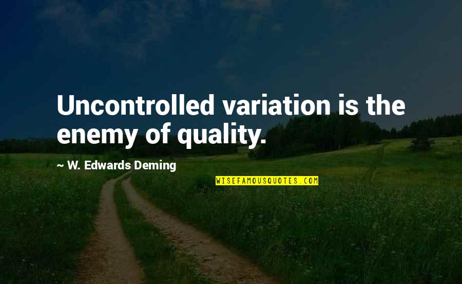 Zwarte Pete Quotes By W. Edwards Deming: Uncontrolled variation is the enemy of quality. Zwarte Pete Quotes By W. Edwards Deming: Uncontrolled variation is the enemy of quality.