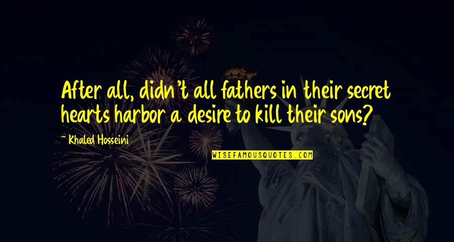 Zwei Seiten Quotes By Khaled Hosseini: After all, didn't all fathers in their secret Zwei Seiten Quotes By Khaled Hosseini: After all, didn't all fathers in their secret