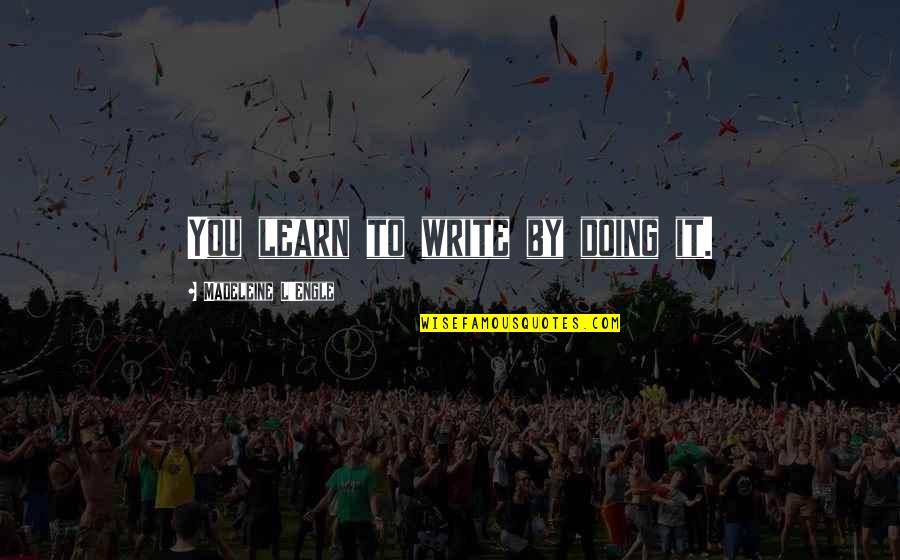 Zweideutige Bilder Quotes By Madeleine L'Engle: You learn to write by doing it. Zweideutige Bilder Quotes By Madeleine L'Engle: You learn to write by doing it.