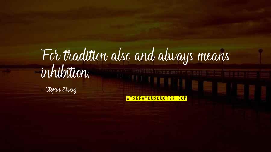 Zweig Quotes By Stefan Zweig: For tradition also and always means inhibition.