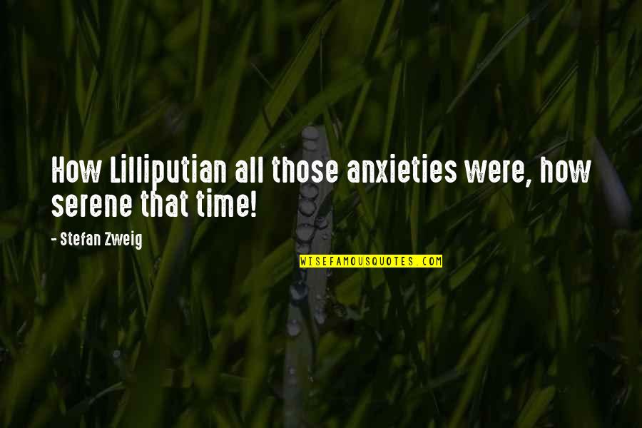Zweig Stefan Quotes By Stefan Zweig: How Lilliputian all those anxieties were, how serene