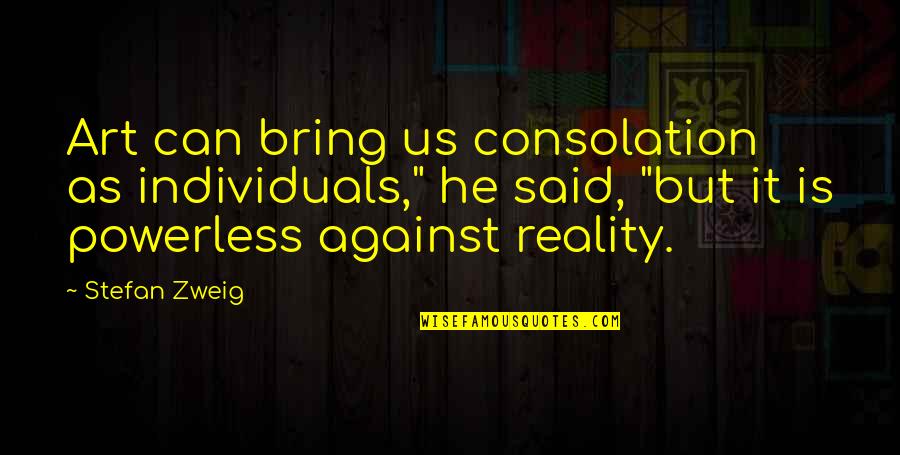 Zweig Stefan Quotes By Stefan Zweig: Art can bring us consolation as individuals," he Zweig Stefan Quotes By Stefan Zweig: Art can bring us consolation as individuals," he