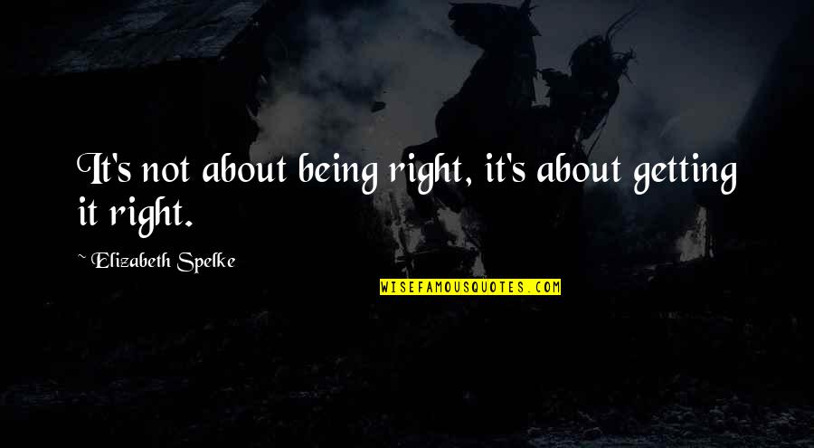 Zweiger Quotes By Elizabeth Spelke: It's not about being right, it's about getting