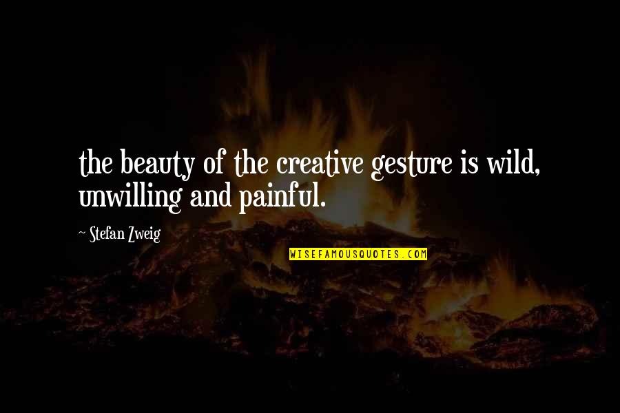 Zweig's Quotes By Stefan Zweig: the beauty of the creative gesture is wild,