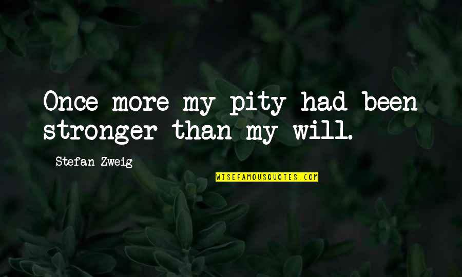 Zweig's Quotes By Stefan Zweig: Once more my pity had been stronger than