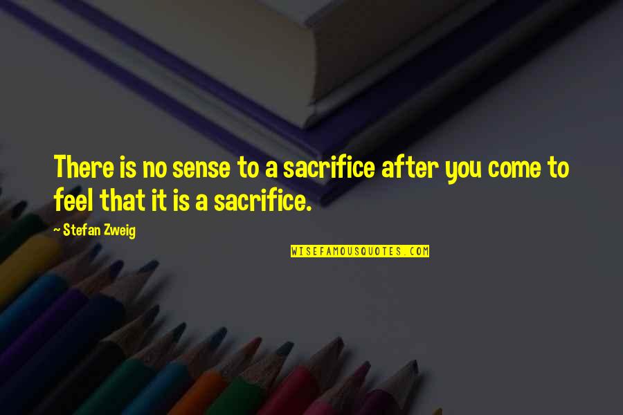 Zweig's Quotes By Stefan Zweig: There is no sense to a sacrifice after