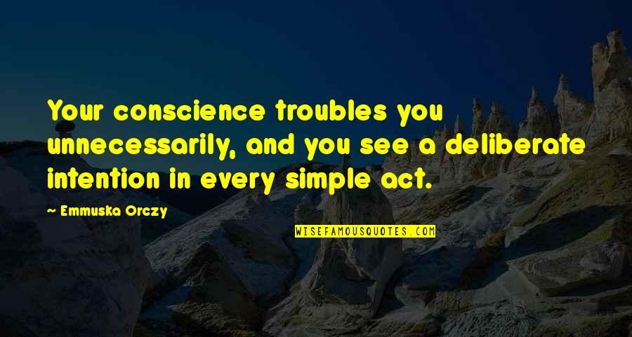 Zweigst Ck Quotes By Emmuska Orczy: Your conscience troubles you unnecessarily, and you see
