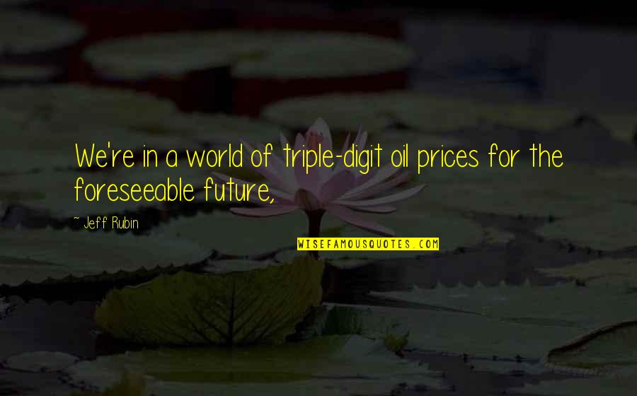 Zweilous Quotes By Jeff Rubin: We're in a world of triple-digit oil prices