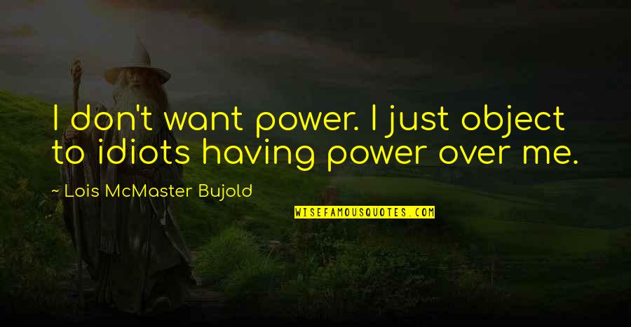 Zweimal Duden Quotes By Lois McMaster Bujold: I don't want power. I just object to