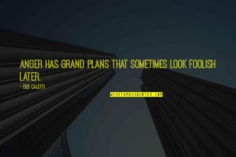 Zweistimmige Fuge Quotes By Deb Caletti: Anger has grand plans that sometimes look foolish Zweistimmige Fuge Quotes By Deb Caletti: Anger has grand plans that sometimes look foolish