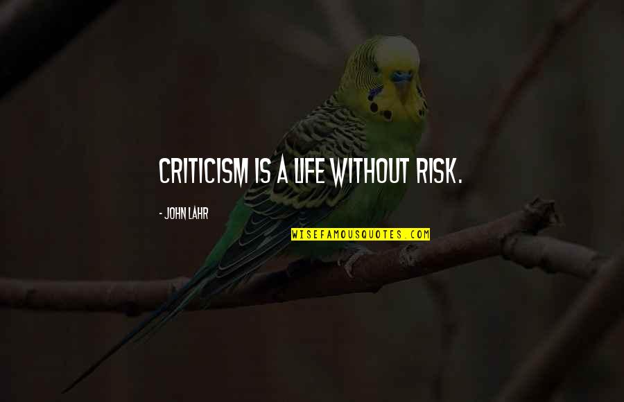 Zweitausendeins Quotes By John Lahr: Criticism is a life without risk. Zweitausendeins Quotes By John Lahr: Criticism is a life without risk.
