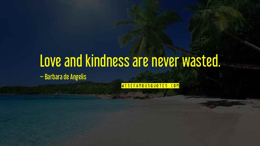 Zweitausendneun Quotes By Barbara De Angelis: Love and kindness are never wasted.