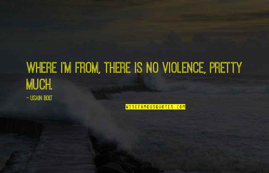 Zweiter Burenkrieg Quotes By Usain Bolt: Where I'm from, there is no violence, pretty