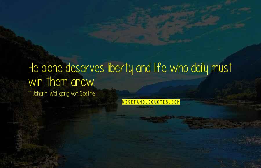 Zwelakhe Mnguni Quotes By Johann Wolfgang Von Goethe: He alone deserves liberty and life who daily