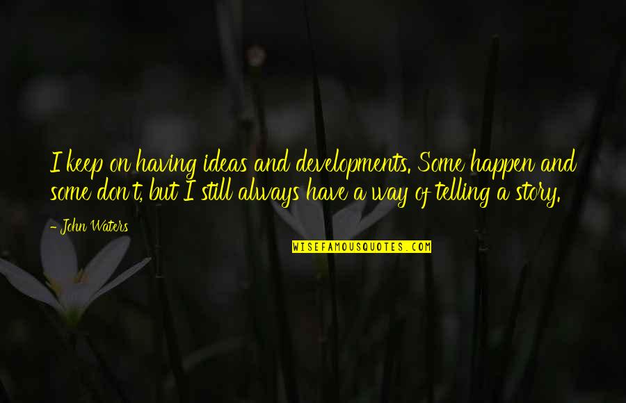 Zwelakhe Mnguni Quotes By John Waters: I keep on having ideas and developments. Some