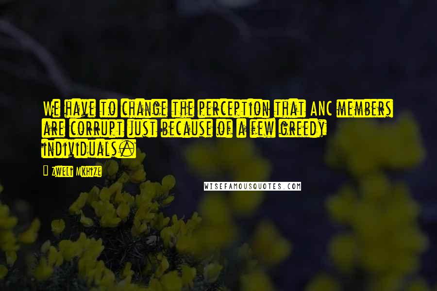 Zweli Mkhize quotes: We have to change the perception that ANC members are corrupt just because of a few greedy individuals.