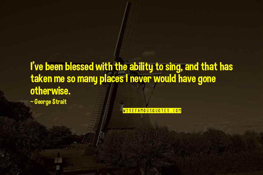 Zwelithini Zulu Quotes By George Strait: I've been blessed with the ability to sing, Zwelithini Zulu Quotes By George Strait: I've been blessed with the ability to sing,