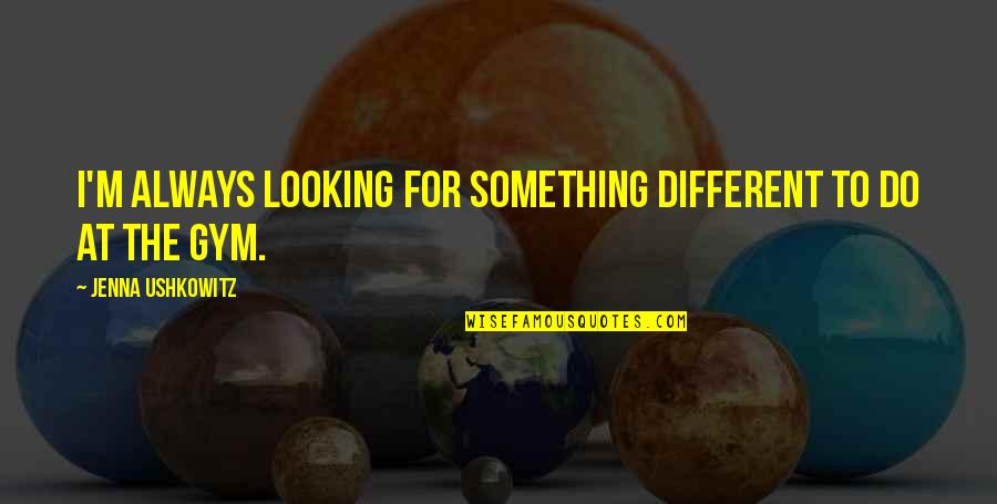 Zwembad Quotes By Jenna Ushkowitz: I'm always looking for something different to do Zwembad Quotes By Jenna Ushkowitz: I'm always looking for something different to do
