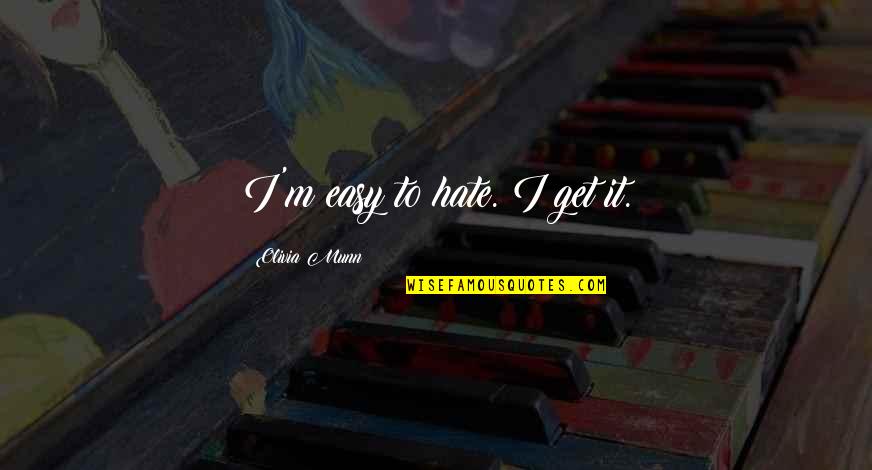 Zwergenten Quotes By Olivia Munn: I'm easy to hate. I get it. Zwergenten Quotes By Olivia Munn: I'm easy to hate. I get it.