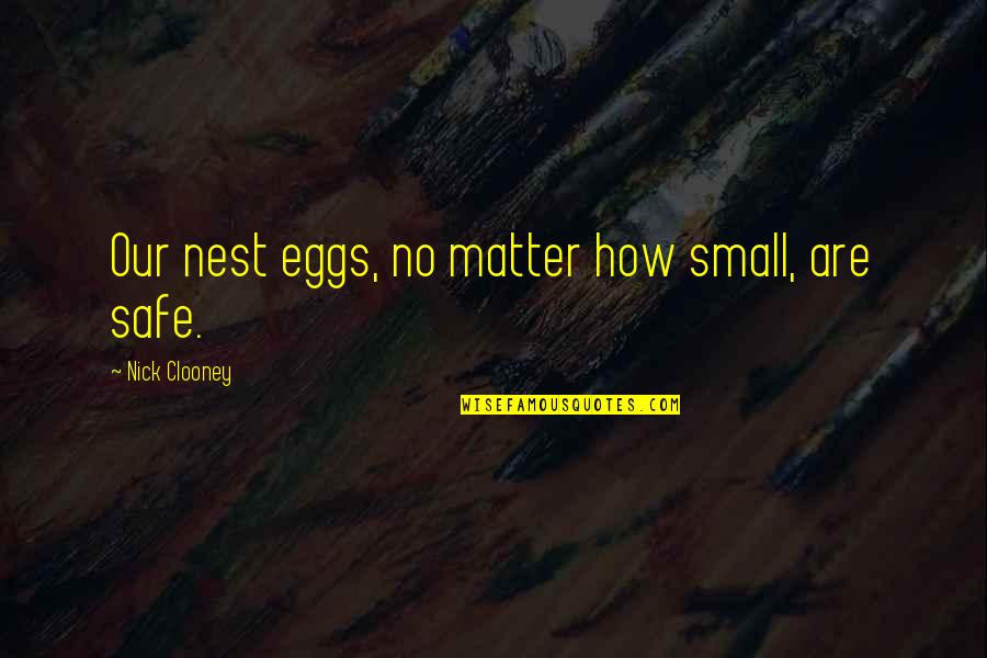 Zweten Zonder Quotes By Nick Clooney: Our nest eggs, no matter how small, are