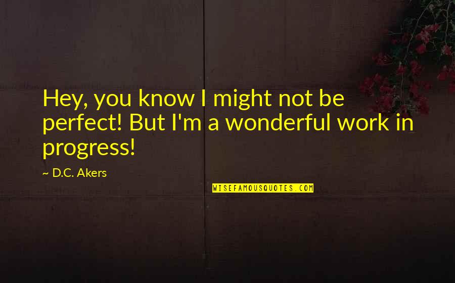 Zwevend Nachtkastje Quotes By D.C. Akers: Hey, you know I might not be perfect!
