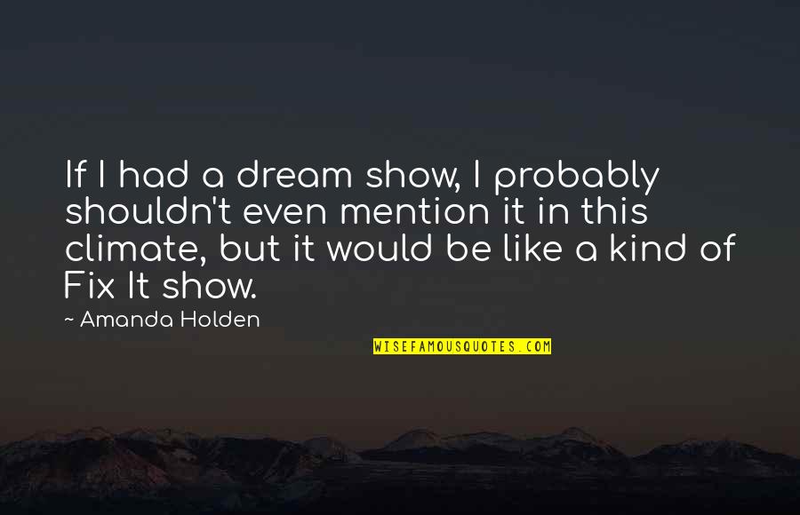 Zwevende Parasol Quotes By Amanda Holden: If I had a dream show, I probably