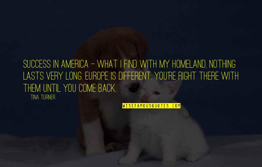 Zwevende Rib Quotes By Tina Turner: Success in America - what I find with Zwevende Rib Quotes By Tina Turner: Success in America - what I find with