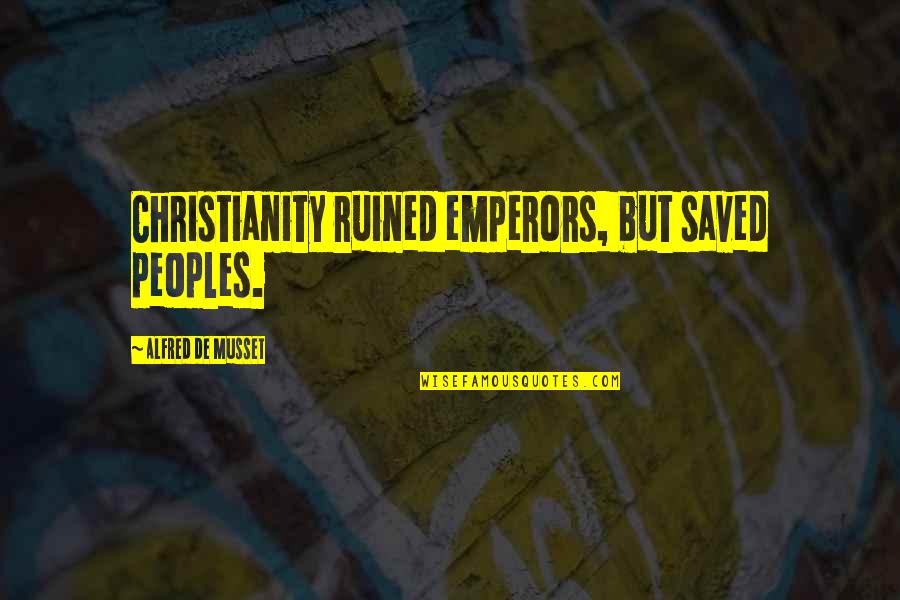Zwiazane Oczy Quotes By Alfred De Musset: Christianity ruined emperors, but saved peoples. Zwiazane Oczy Quotes By Alfred De Musset: Christianity ruined emperors, but saved peoples.