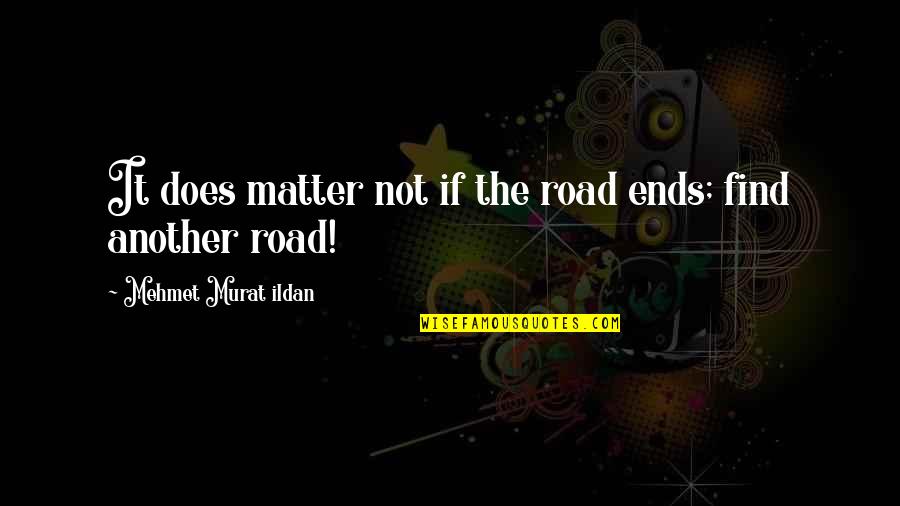 Zwibelman Quotes By Mehmet Murat Ildan: It does matter not if the road ends;