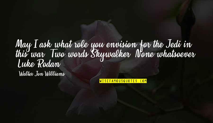 Zwibeln Quotes By Walter Jon Williams: May I ask what role you envision for