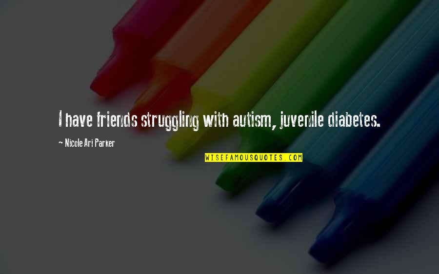 Zwicky 18 Quotes By Nicole Ari Parker: I have friends struggling with autism, juvenile diabetes.