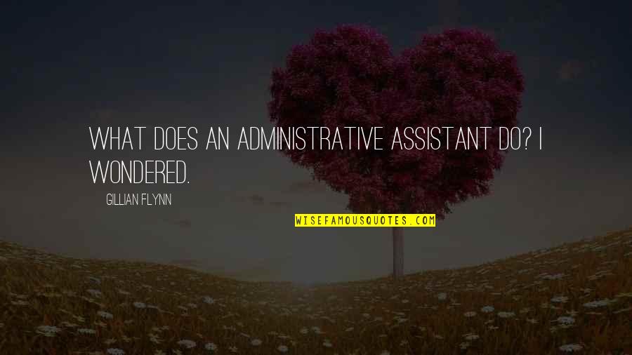 Zwieback Quotes By Gillian Flynn: What does an administrative assistant do? I wondered.