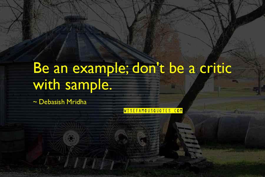 Zwiebelfleisch Quotes By Debasish Mridha: Be an example; don't be a critic with Zwiebelfleisch Quotes By Debasish Mridha: Be an example; don't be a critic with