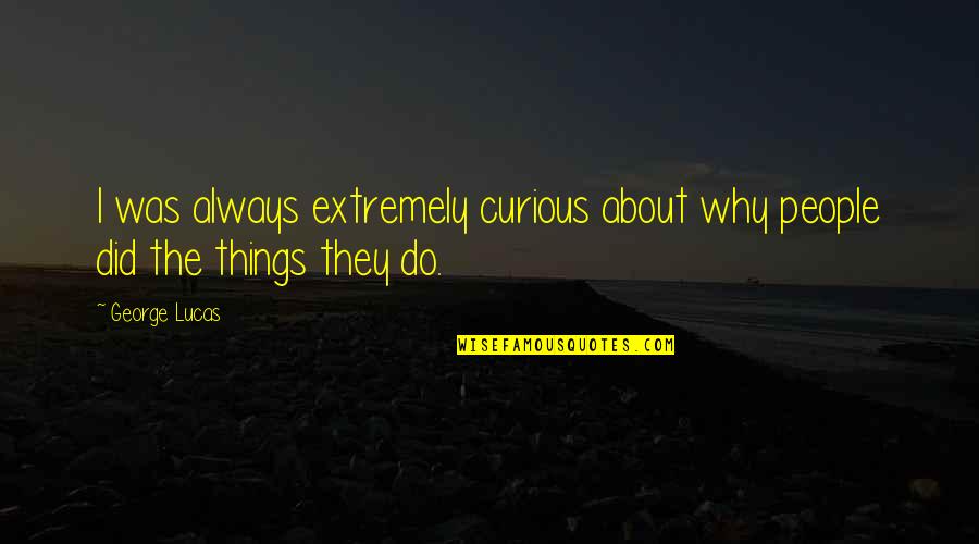 Zwiebelfleisch Quotes By George Lucas: I was always extremely curious about why people