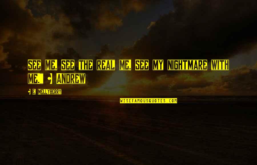 Zwiefelhofer Bradshaw Quotes By E. Mellyberry: See me. See the real me. See my Zwiefelhofer Bradshaw Quotes By E. Mellyberry: See me. See the real me. See my