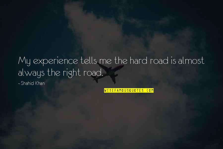 Zwiggelaar Auctions Quotes By Shahid Khan: My experience tells me the hard road is