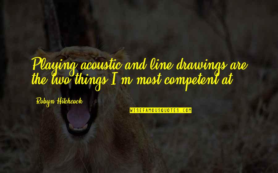 Zwijsen Thuislessen Quotes By Robyn Hitchcock: Playing acoustic and line drawings are the two