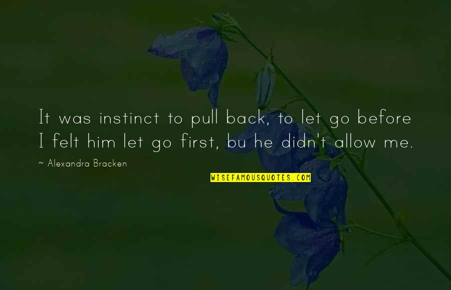 Zwikker Attorney Quotes By Alexandra Bracken: It was instinct to pull back, to let Zwikker Attorney Quotes By Alexandra Bracken: It was instinct to pull back, to let